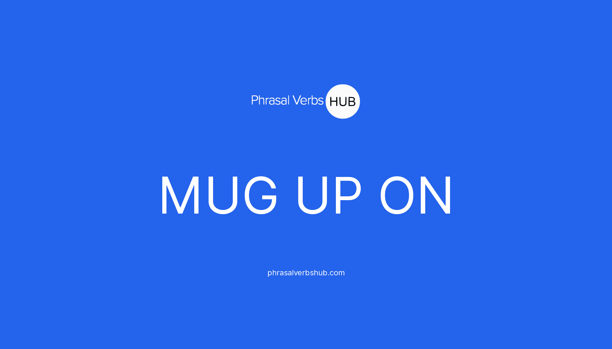 MUG UP ON Phrasal Verb Meaning & Examples